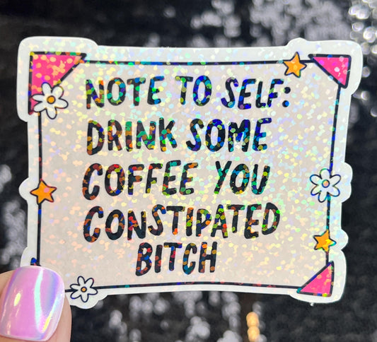 Note to Self Drink Some Coffee You Constipated B Holographic Sticker IBS Crohns Ulcerative Colitis Stomach Issues Dark Humor Funny Decal