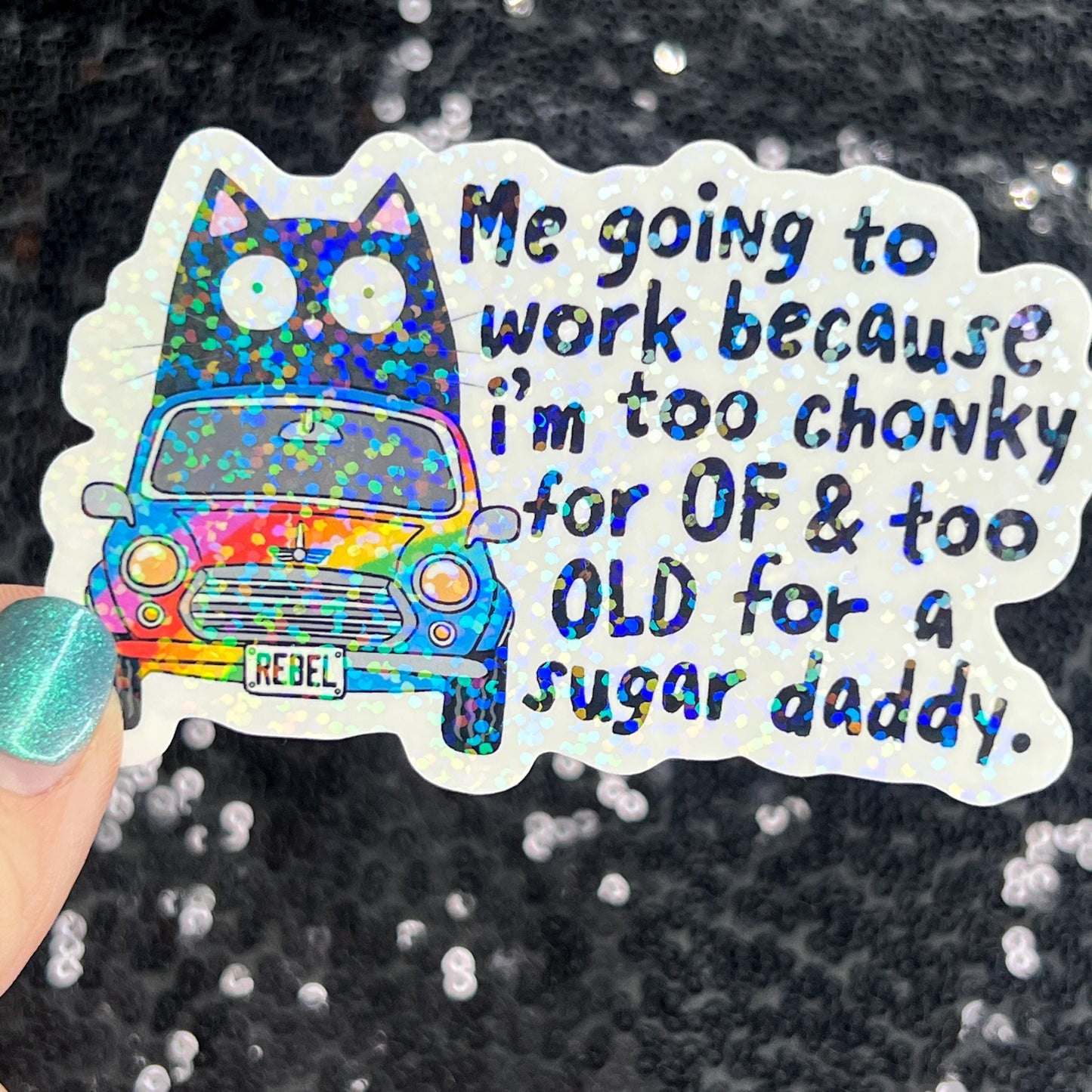 Me going to work because I'm too chony for OF & too old for a sugar daddy Silly Holographic Sticker Mental Health Sparkly Spread Positivity