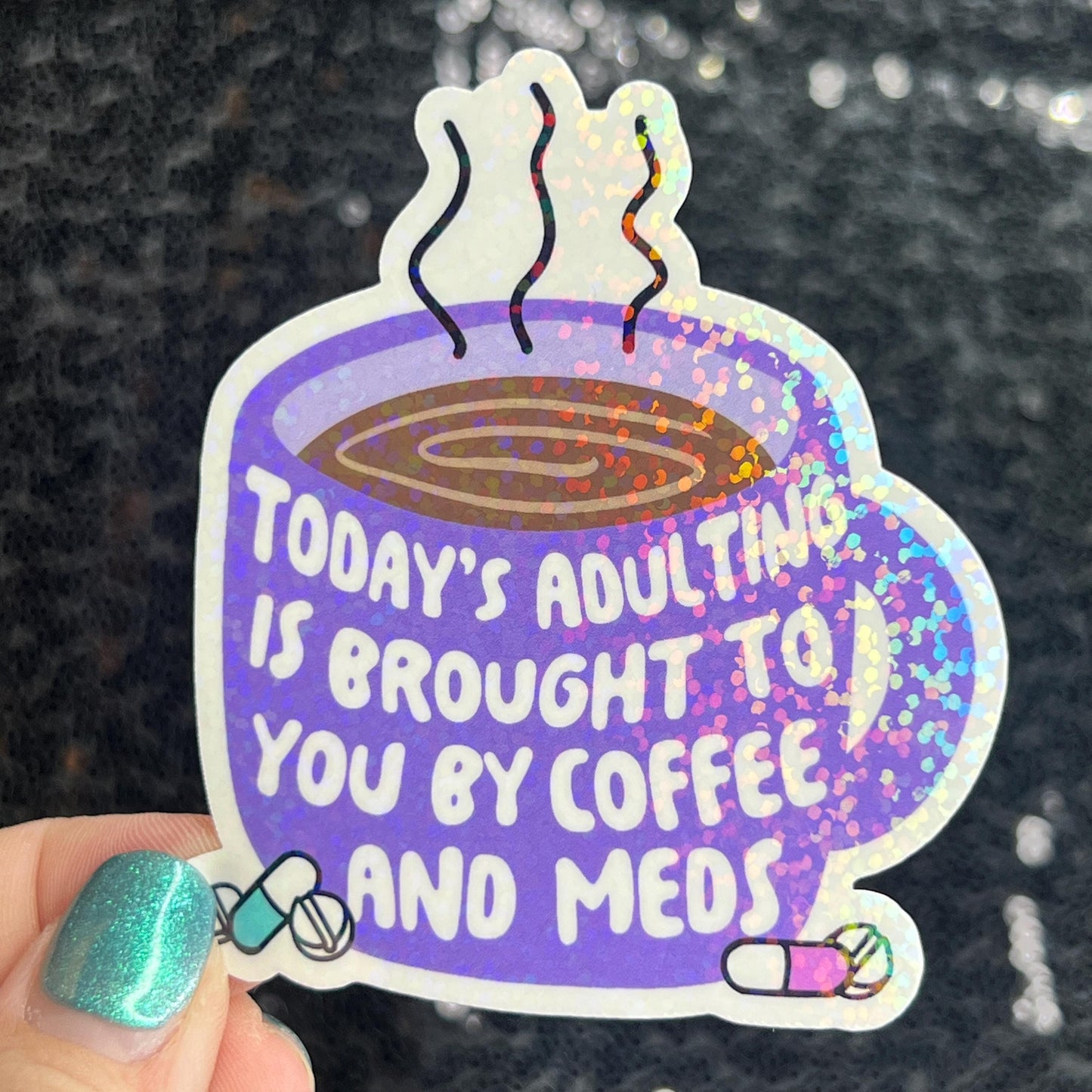 Today's adulting is brought to you by coffee & meds Silly Holographic Sticker Mental Health Sparkly Spread Positivity Vibes Decal Depression