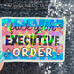 F*ck Your Executive Order Holographic Sticker F Trump Decal Democrat Liberal Feminist Sticker Human Rights Oligarchy Sticker