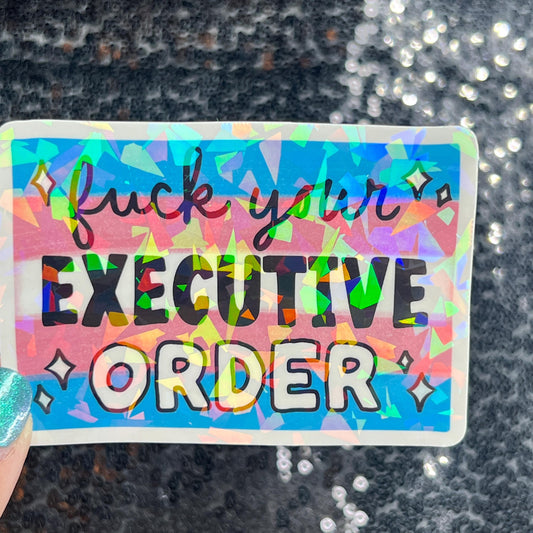 F*ck Your Executive Order Holographic Sticker F Trump Decal Democrat Liberal Feminist Sticker Human Rights Oligarchy Sticker