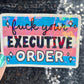 F*ck Your Executive Order Holographic Sticker F Trump Decal Democrat Liberal Feminist Sticker Human Rights Oligarchy Sticker