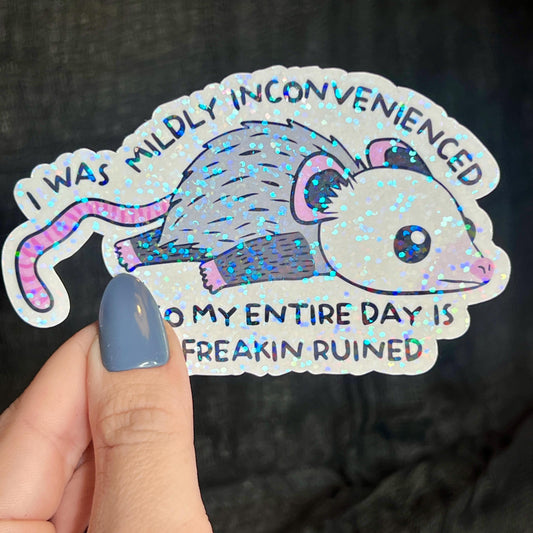 I Was Mildly Inconvenienced So My Entire Day Is Freakin Ruined Opossum Holographic Sticker Mental Health Positivity Decal Inspirational