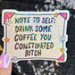 Note to Self Drink Some Coffee You Constipated B Holographic Sticker IBS Crohns Ulcerative Colitis Stomach Issues Dark Humor Funny Decal