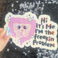 Hi! It’s me. I’m the freakin problem  Holographic Sticker IBS Crohns Ulcerative Colitis Stomach Issues Silly Dark Humor Funny  Decal