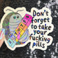 Don't Forget to Take Your Fing Pills Silly Holographic Sticker Pill Bug Mental Health Sparkly Spread Positivity Good Vibes Decal Depression