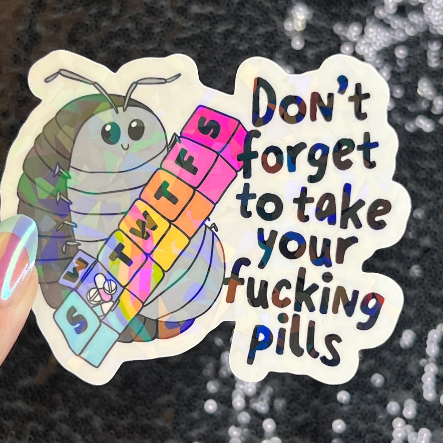 Don't Forget to Take Your Fing Pills Silly Holographic Sticker Pill Bug Mental Health Sparkly Spread Positivity Good Vibes Decal Depression