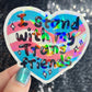 I Stand With My Trans Friends Holographic Sticker F Trump Decal Democrat Liberal Feminist Sticker Human Rights Oligarchy Sticker