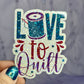 Love to Quilt Holographic Quilting Sticker sewing Waterbottle sticker Craft Sticker Fabric Decal Sewing Machine Sticker