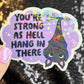 You're Strong as Hell Hang in There Sparkly Holographic Sticker Anxiety Depression Mental Health Spread Positive Vibes Decal Inspirational