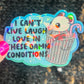 I can’t live laugh love in these conditions Sparkly Holographic Sticker Anxiety Depression Mental Health Spread Positivity Positive Mindset