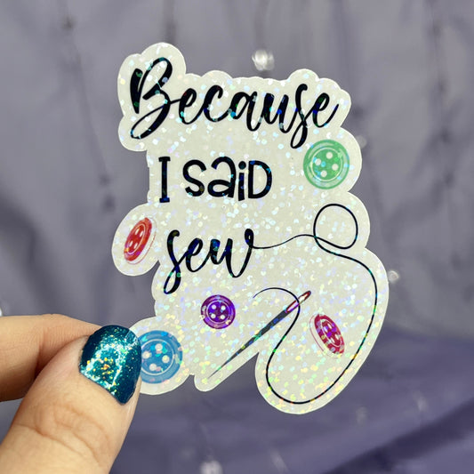 Because I Said Sew Sparkly Holographic Quilting Sticker sewing Waterbottle sticker Craft Sticker Fabric Decal Cross Stitch Sticker