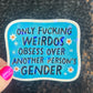 Only Weirdos Obsess Over Another Persons Gender Holographic Sticker Trans Rights Antitrump Democrat Liberal Decal LGBTQIA Sticker