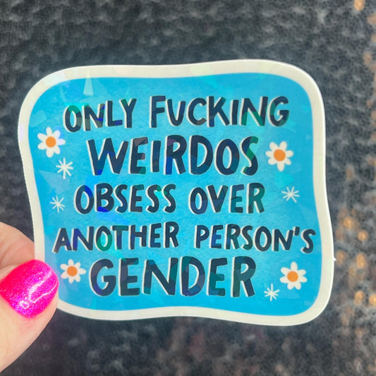 Only Weirdos Obsess Over Another Persons Gender Holographic Sticker Trans Rights Antitrump Democrat Liberal Decal LGBTQIA Sticker
