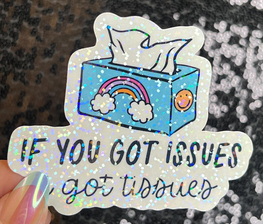 If you got issues I've got tissues Sparkly Holographic Sticker Mental Health Spread Good Vibes Decal Support Your Fellow Humans
