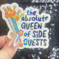 Absolute Queen of Side Quests Sparkly Holographic Sticker Mental Health Spread Positivity Good Vibes Decal ADHD Neurodivergent Sticker