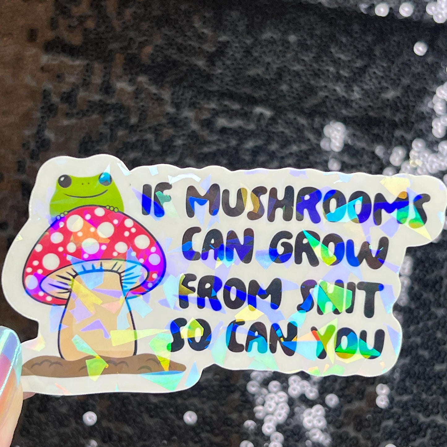 If Mushrooms can grow from Sh*t So Can You Sparkly Holographic Sticker Mental Health Spread Good Vibes Decal Dark Humorous Funny