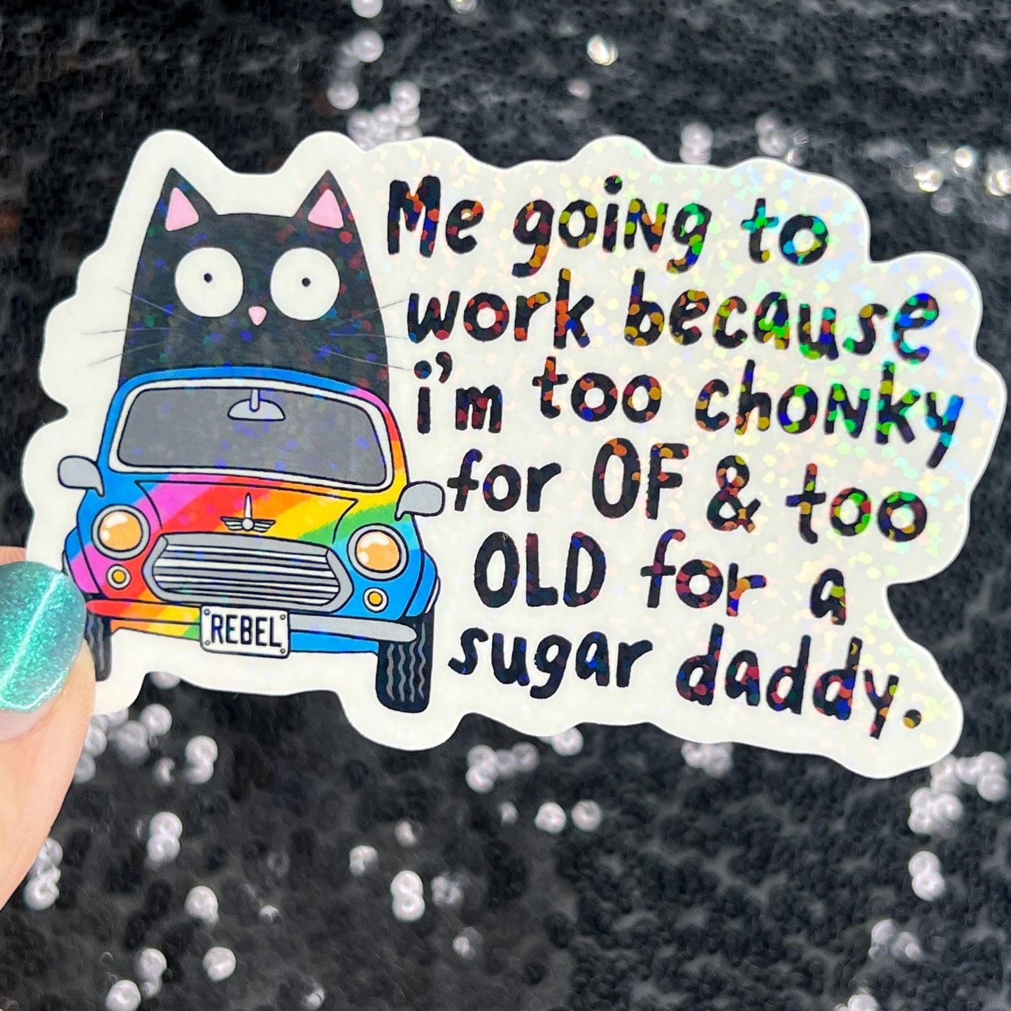 Me going to work because I'm too chony for OF & too old for a sugar daddy Silly Holographic Sticker Mental Health Sparkly Spread Positivity