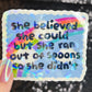 She believed she could but she ran out of spoons Holographic Sticker Mental Health Sparkly Spread Positivity Spoon Theory Decal Humor