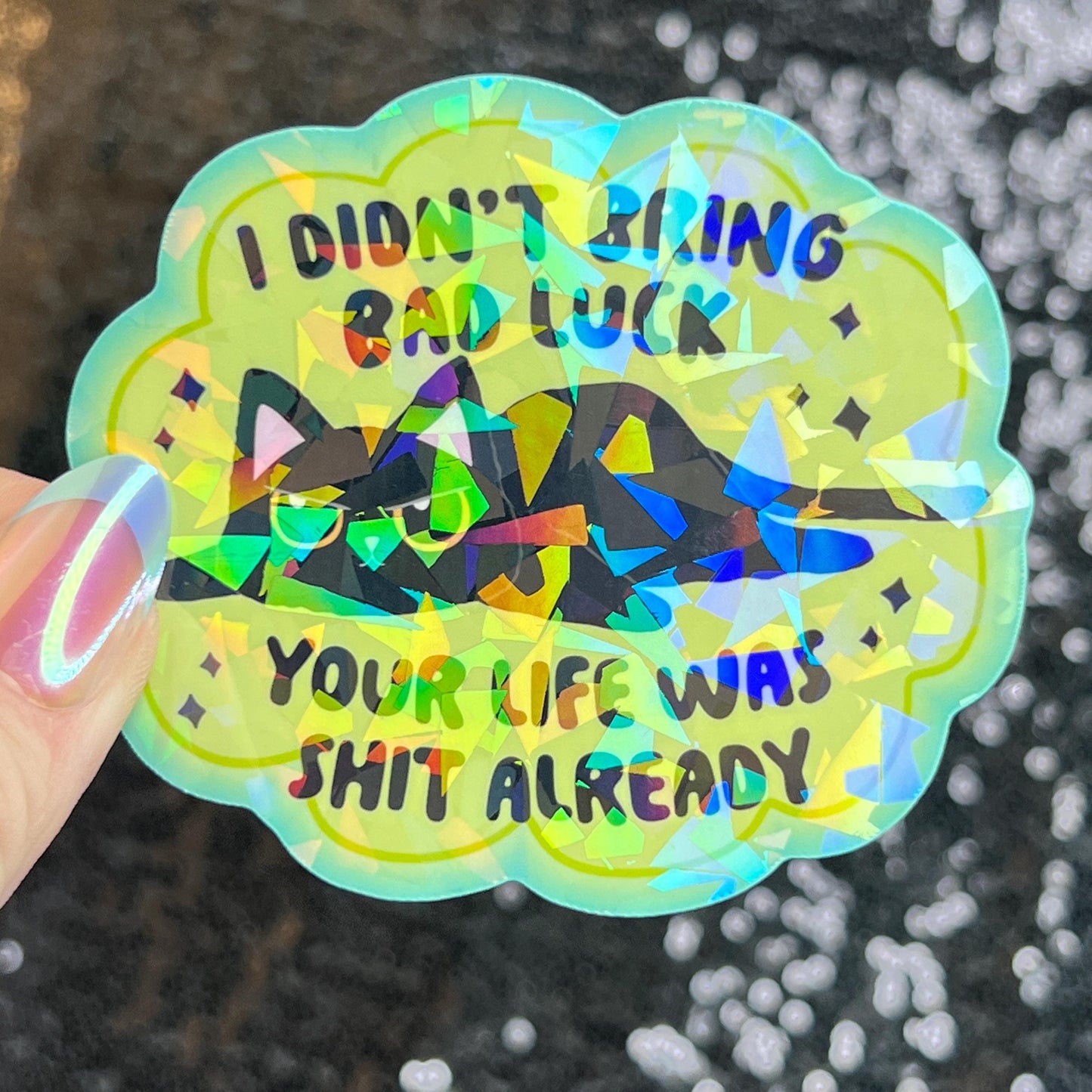 I Didn’t Bring Bad Luck Your Life was Sh*t Anyway Sparkly Holographic Sticker Black Cat Funny Mental Health Spread Positive Vibes Decal