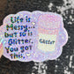 Life is Messy But So Is Glitter!  You got this Sparkly Holographic Sticker Anxiety Depression Mental Health Spread Positive Vibes Decal