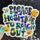 Please hesitate to reach out Holographic Sticker Mental Health Sparkly Spread Positivity Good Vibes Decal Inspirational be kind silly work