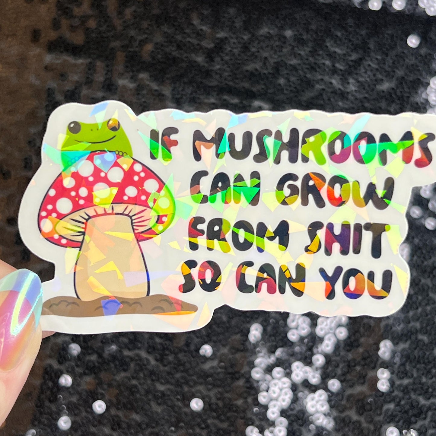 If Mushrooms can grow from Sh*t So Can You Sparkly Holographic Sticker Mental Health Spread Good Vibes Decal Dark Humorous Funny