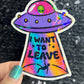 I want to leave Colorful Sparkly Holographic Sticker Anxiety Depression Mental Health Spread Positive Vibes Decal UFO Alien Sticker