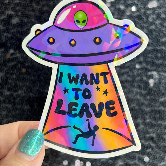 I want to leave Colorful Sparkly Holographic Sticker Anxiety Depression Mental Health Spread Positive Vibes Decal UFO Alien Sticker