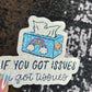 If you got issues I've got tissues Sparkly Holographic Sticker Mental Health Spread Good Vibes Decal Support Your Fellow Humans