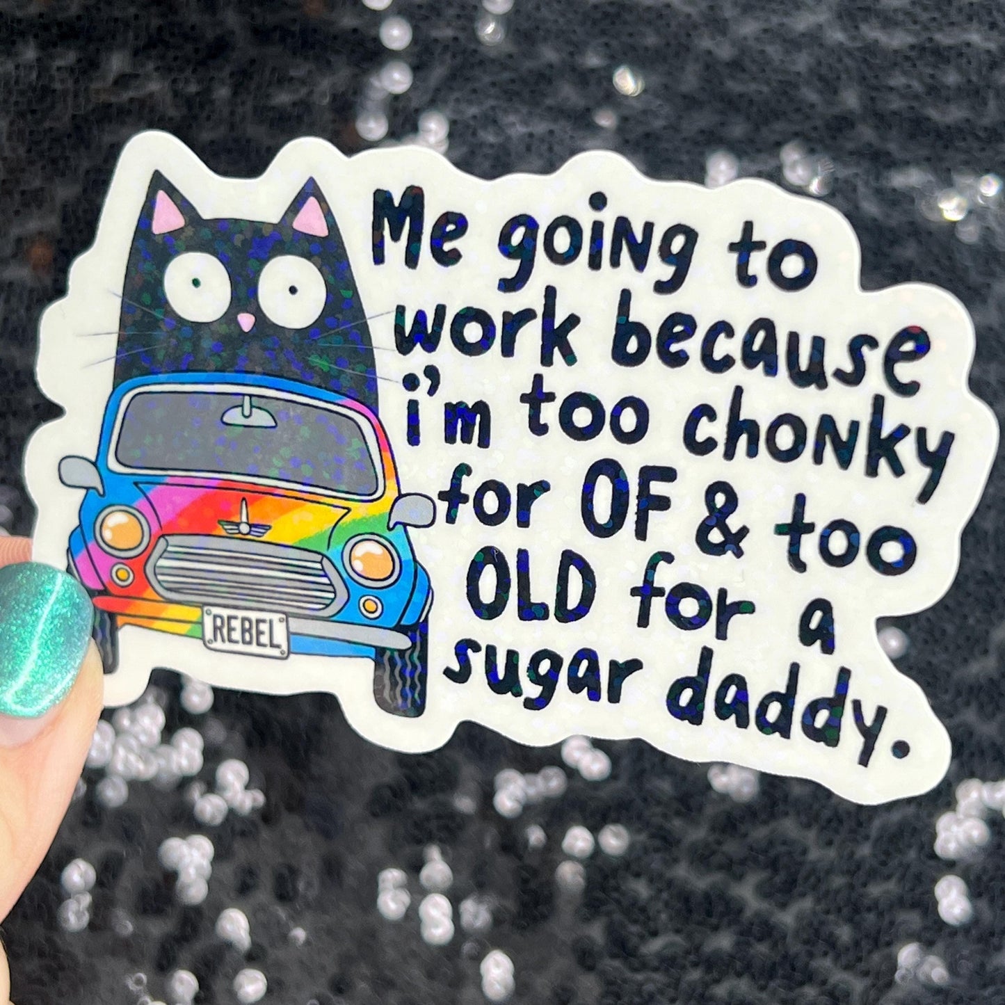 Me going to work because I'm too chony for OF & too old for a sugar daddy Silly Holographic Sticker Mental Health Sparkly Spread Positivity
