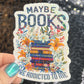 Maybe Books are Addicted to Me floral sparkly  holographic sticker Decal for Readers bookish sticker gift for readers kindle laptop decal