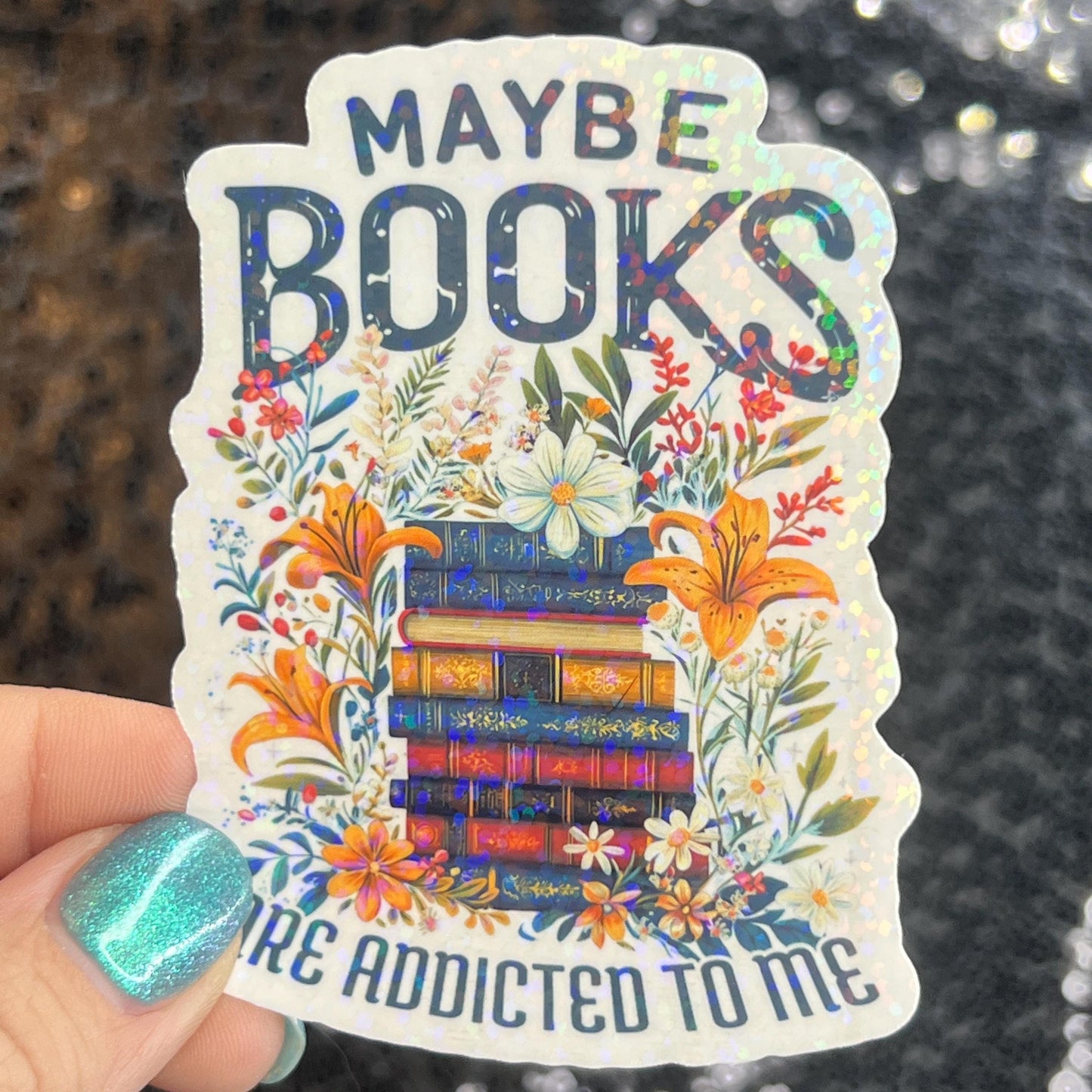 Maybe Books are Addicted to Me floral sparkly  holographic sticker Decal for Readers bookish sticker gift for readers kindle laptop decal