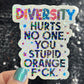 Diversity Hurts No One You Stupid Orange F*ck Holographic Sticker Hands Off Protest Anti Trump JD Vance Pro Choice Feminist Sticker
