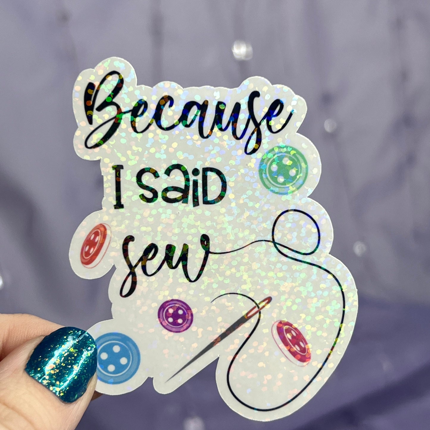 Because I Said Sew Sparkly Holographic Quilting Sticker sewing Waterbottle sticker Craft Sticker Fabric Decal Cross Stitch Sticker