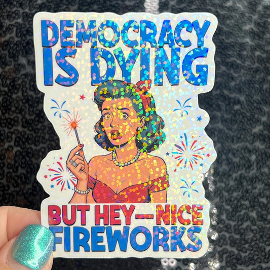 Democracy is dying but hey - nice fireworks Holographic Sticker Hands Off Protest Anti Trump Pro Choice Feminist Sticker 4th of July No King