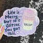 Life is Messy But So Is Glitter!  You got this Sparkly Holographic Sticker Anxiety Depression Mental Health Spread Positive Vibes Decal