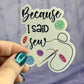 Because I Said Sew Sparkly Holographic Quilting Sticker sewing Waterbottle sticker Craft Sticker Fabric Decal Cross Stitch Sticker