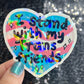 I Stand With My Trans Friends Holographic Sticker F Trump Decal Democrat Liberal Feminist Sticker Human Rights Oligarchy Sticker