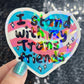 I Stand With My Trans Friends Holographic Sticker F Trump Decal Democrat Liberal Feminist Sticker Human Rights Oligarchy Sticker