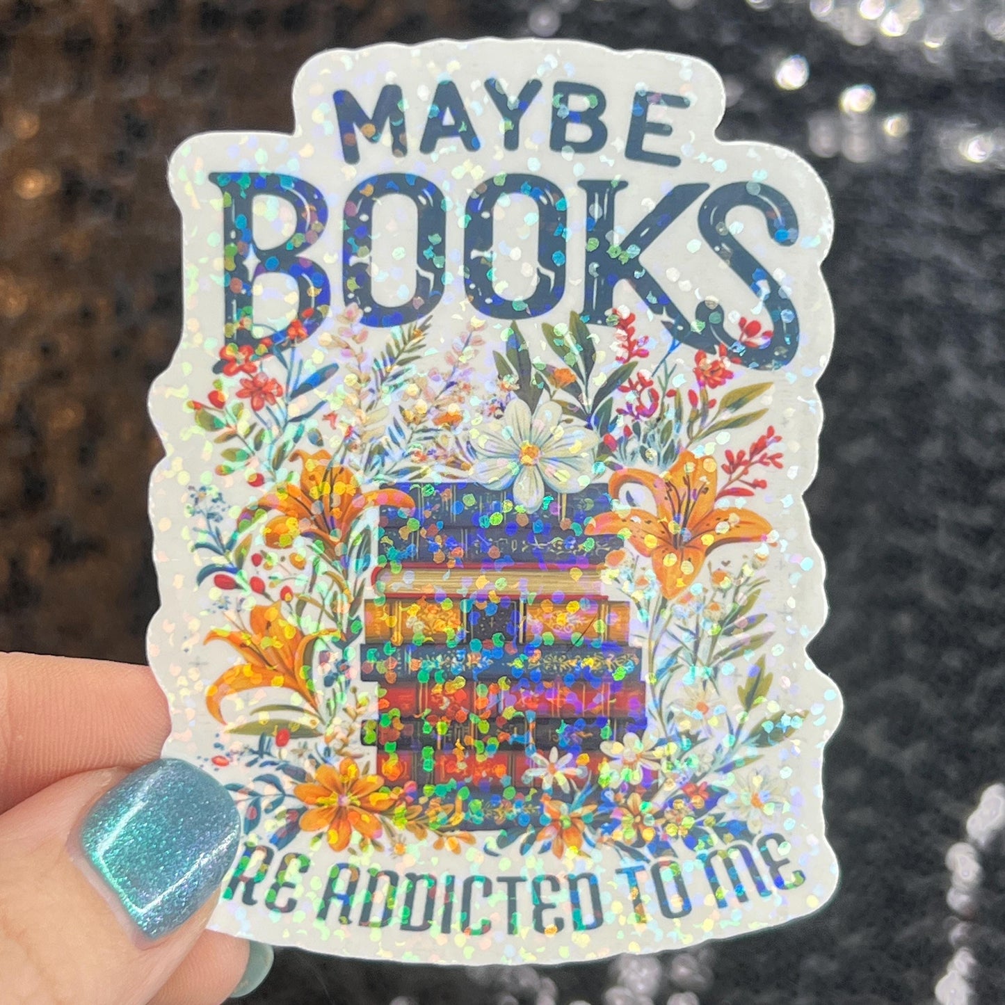 Maybe Books are Addicted to Me floral sparkly  holographic sticker Decal for Readers bookish sticker gift for readers kindle laptop decal