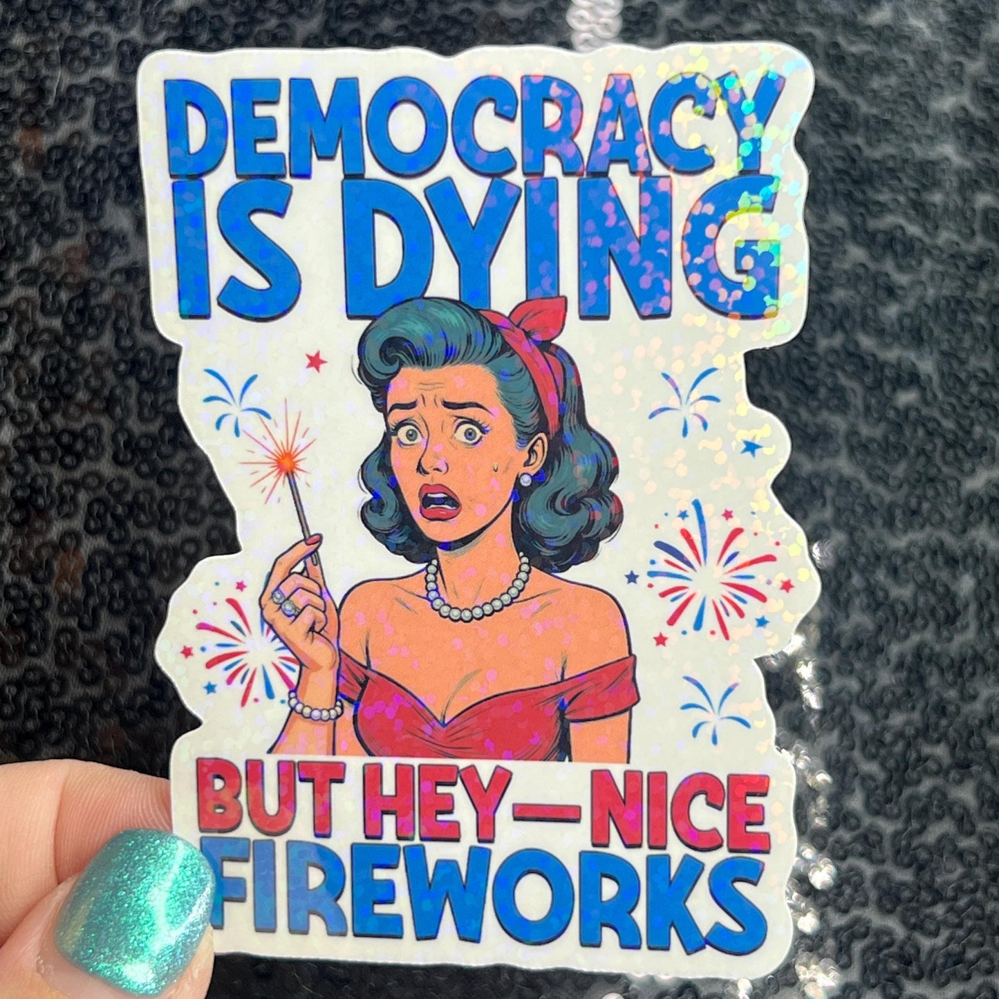 Democracy is dying but hey - nice fireworks Holographic Sticker Hands Off Protest Anti Trump Pro Choice Feminist Sticker 4th of July No King