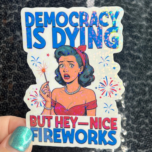 Democracy is dying but hey - nice fireworks Holographic Sticker Hands Off Protest Anti Trump Pro Choice Feminist Sticker 4th of July No King