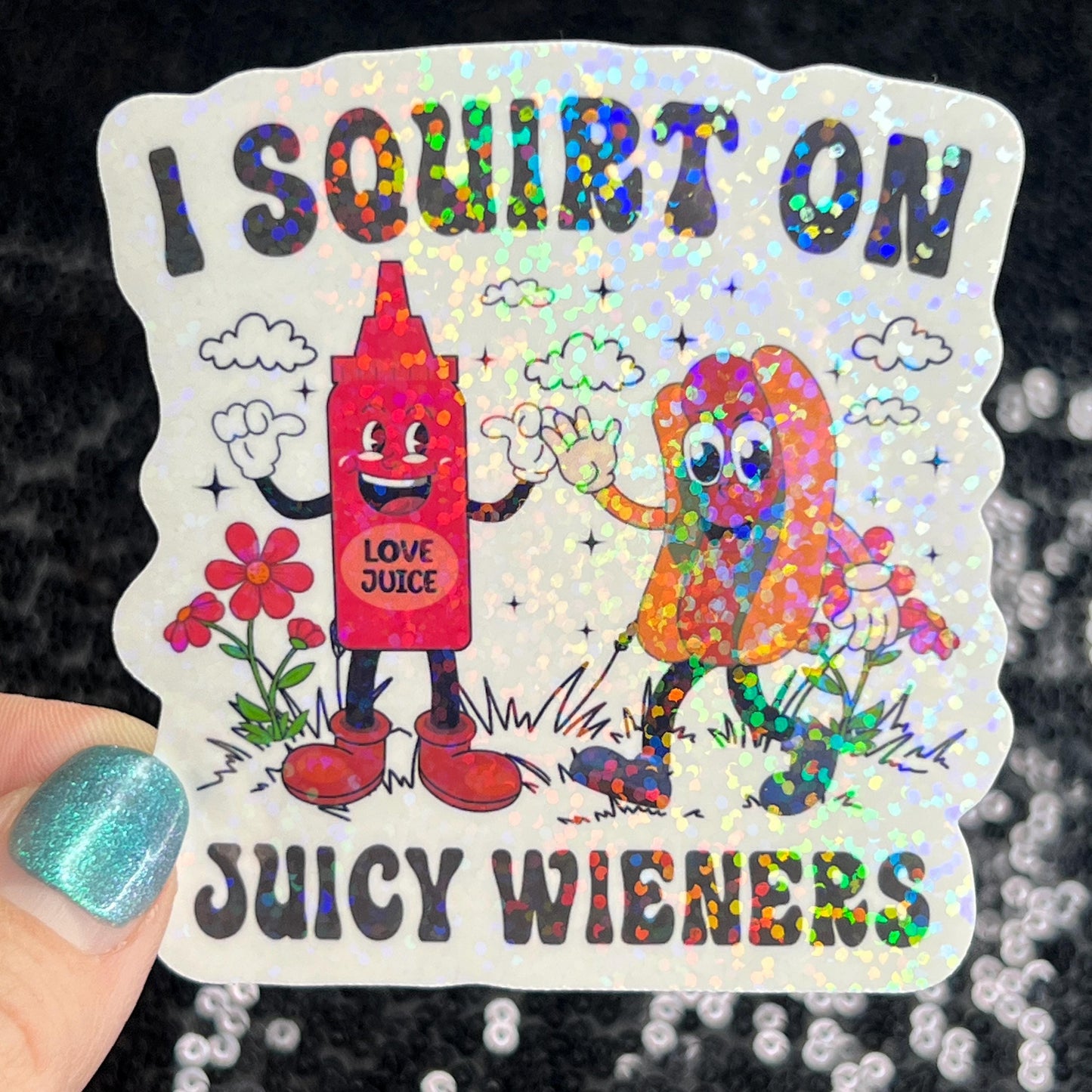 I squirt of juicy weiners adult funny Sparkly Holographic Sticker Silly Funny Mental Health Spread Positive Vibes Decal Giggles