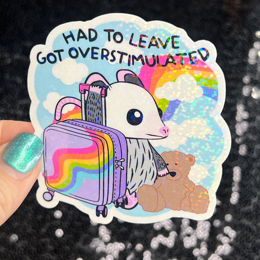 Had to leave. Got overstimulated. Silly Holographic Sticker Mental Health Sparkly Spread Positivity Good Vibes Decal Inspirational Possum