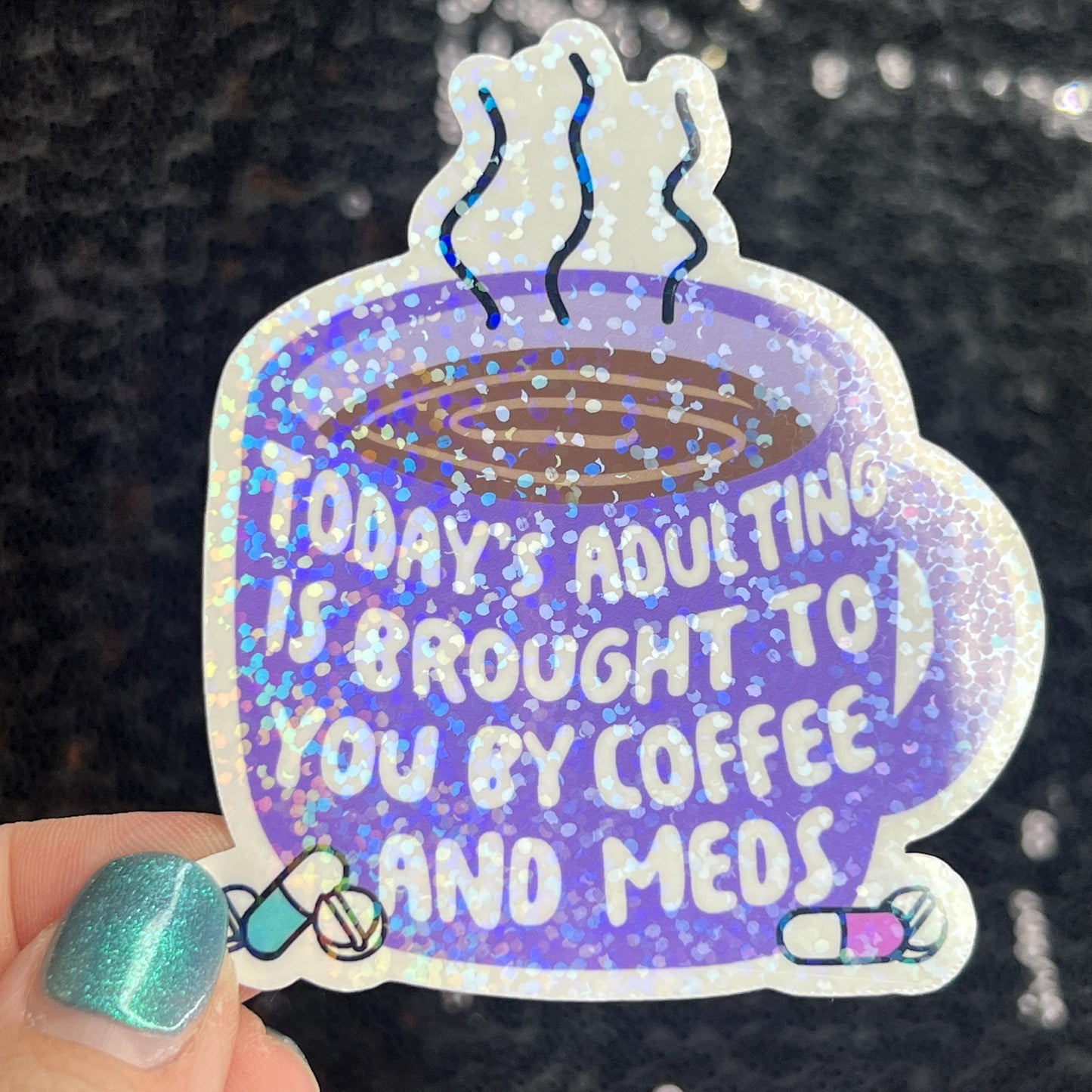 Today's adulting is brought to you by coffee & meds Silly Holographic Sticker Mental Health Sparkly Spread Positivity Vibes Decal Depression