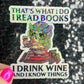 That's What I do I Read Books I Drink Wine And I Know Things Holographic Sticker Decal for Book and Wine Lovers Kindle Waterbottle