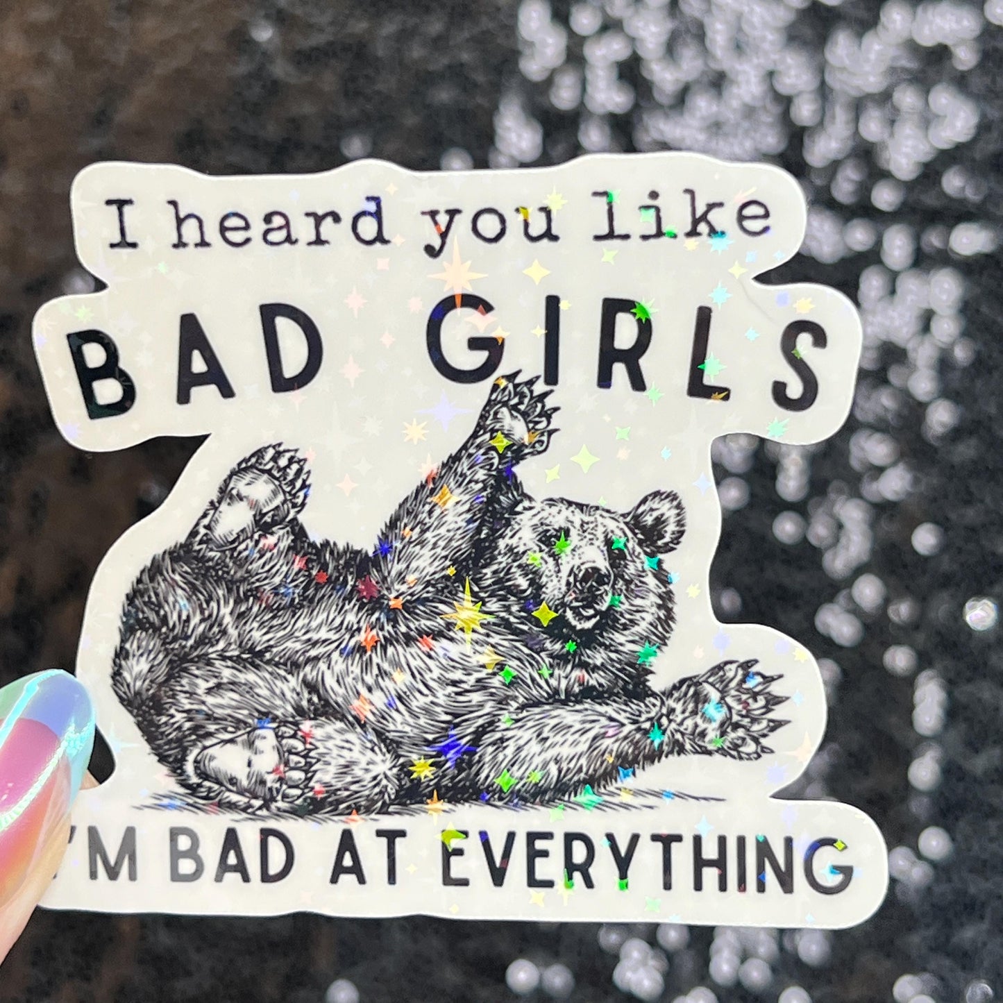 I Heard You Like Bad Girls...I'm Bad at Everything Bear Silly Holographic Sticker Funny Mental Health Sticker Sparkly Positivity Good Vibes