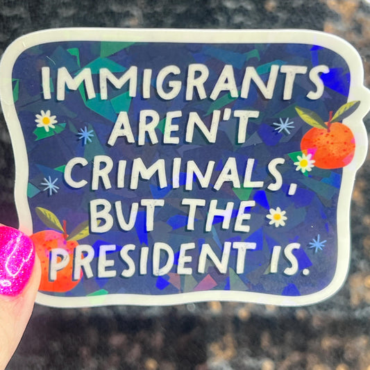 Immigrants Aren’t Criminals But The president Is Holographic Sticker Hands Offf Protest Anti Trump JD Vance Pro Choice Feminist Sticker