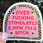Over Freaking Stimulated & Now I'm a B Silly Holographic Sticker Mental Health Sparkly Spread Positivity Good Vibes Decal Inspirational ADHD